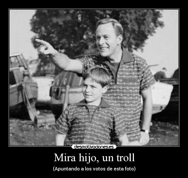Mira hijo, un troll - 