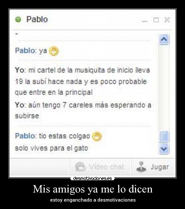 carteles amigos estoy enganchado desmotivaciones mis amigos dicen desmotivaciones