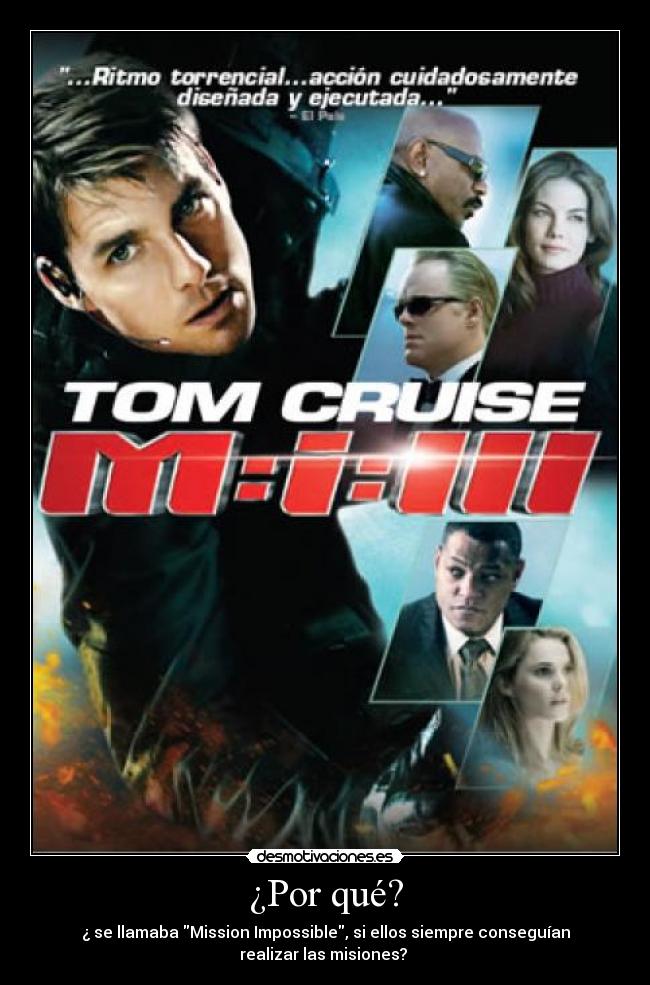¿Por qué? - ¿ se llamaba Mission Impossible, si ellos siempre conseguían
realizar las misiones?