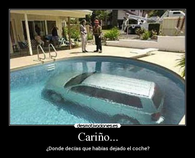 Cariño... - ¿Donde decías que habías dejado el coche?