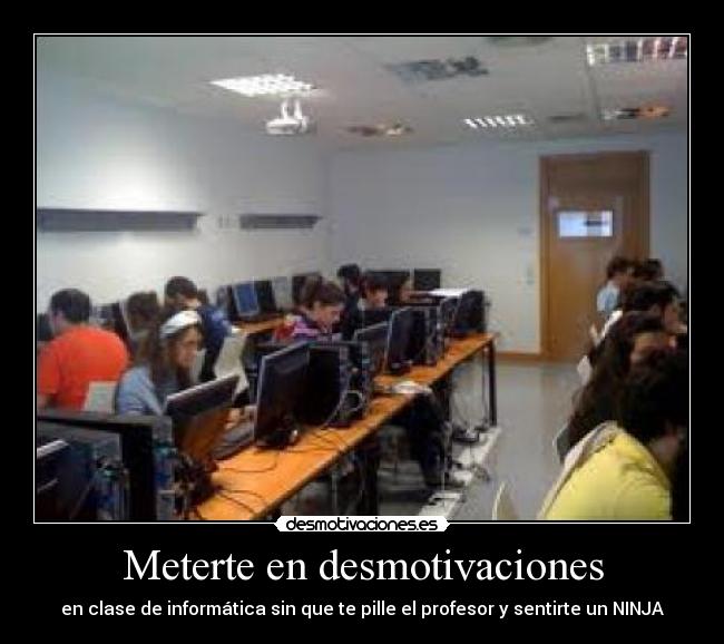 Meterte en desmotivaciones - en clase de informática sin que te pille el profesor y sentirte un NINJA