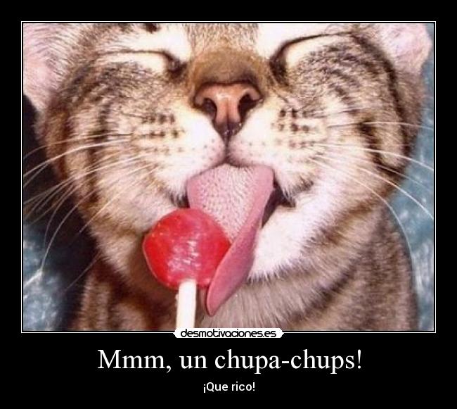 Mmm, un chupa-chups! - ¡Que rico!