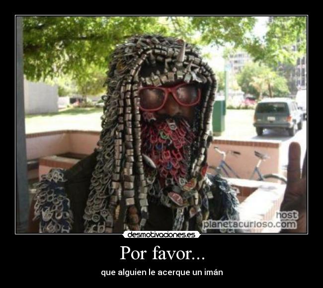 Por favor... - que alguien le acerque un imán