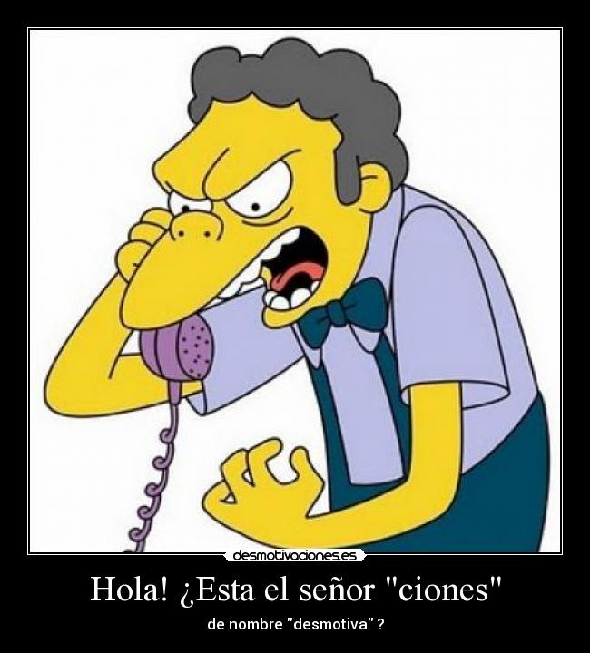 Hola! ¿Esta el señor ciones - de nombre desmotiva ?