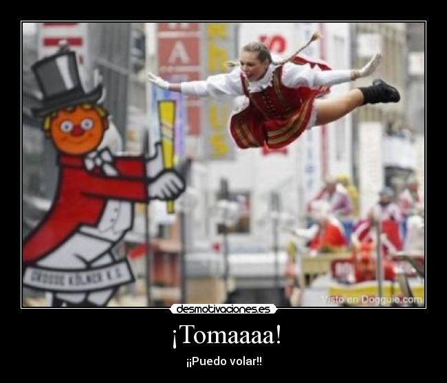 ¡Tomaaaa! -