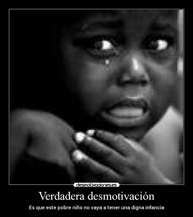 Verdadera desmotivación - Es que este pobre niño no vaya a tener una digna infancia