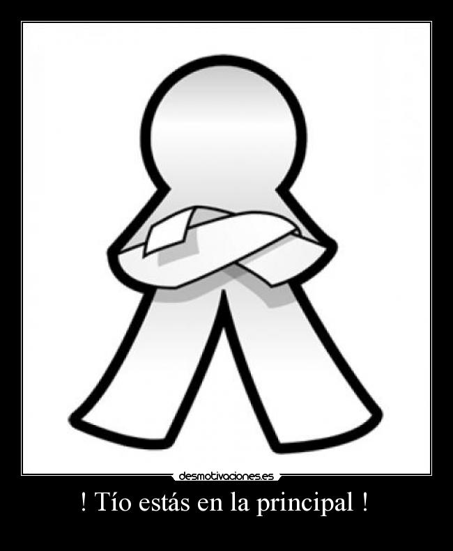 ! Tío estás en la principal !  - 