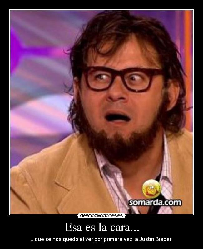 Esa es la cara... -
