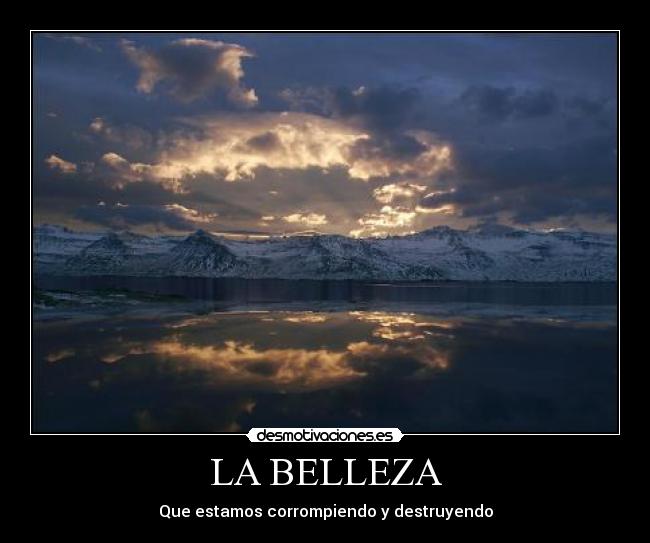 LA BELLEZA - Que estamos corrompiendo y destruyendo