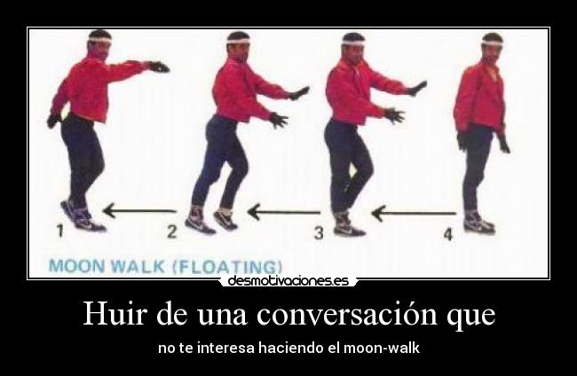 Huir de una conversación que - no te interesa haciendo el moon-walk