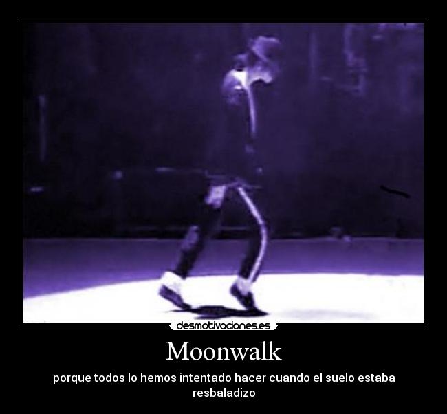 Moonwalk - porque todos lo hemos intentado hacer cuando el suelo estaba resbaladizo