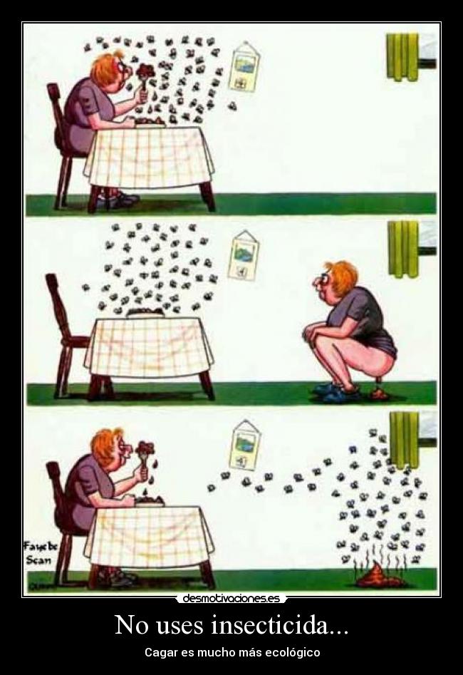No uses insecticida... - Cagar es mucho más ecológico
