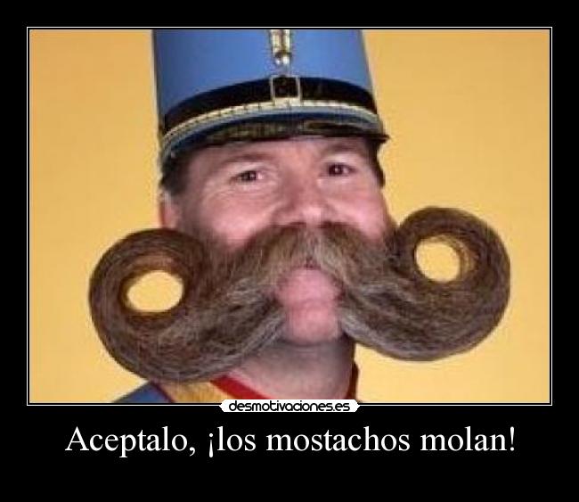 Aceptalo, ¡los mostachos molan! - 