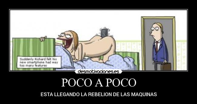 POCO A POCO - ESTA LLEGANDO LA REBELION DE LAS MAQUINAS