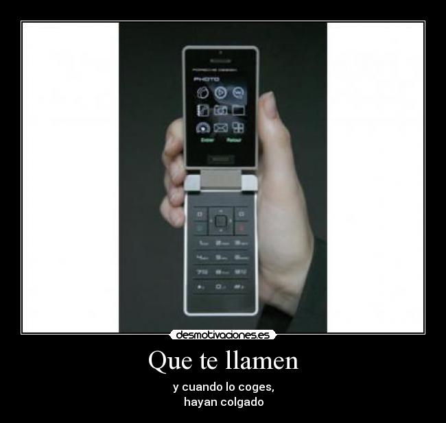 Que te llamen - y cuando lo coges,
hayan colgado