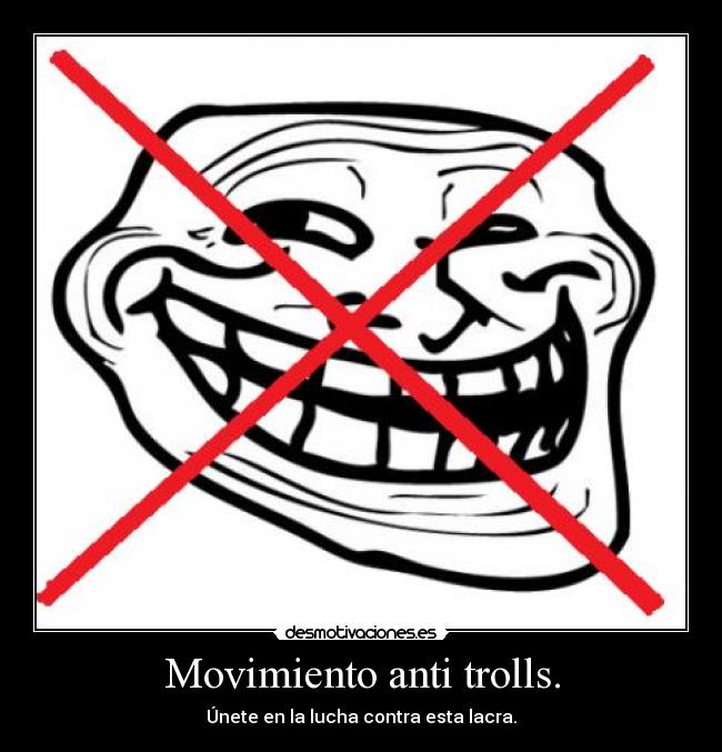 Movimiento anti trolls. - Únete en la lucha contra esta lacra.