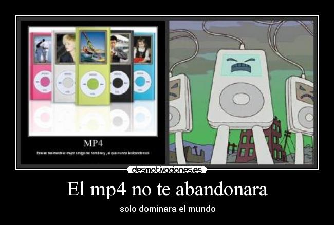 El mp4 no te abandonara - solo dominara el mundo