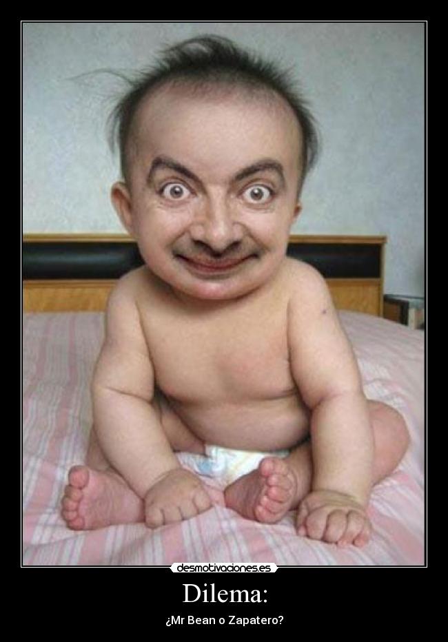 Dilema: - ¿Mr Bean o Zapatero?