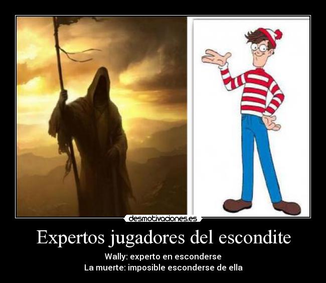Expertos jugadores del escondite - Wally: experto en esconderse
La muerte: imposible esconderse de ella