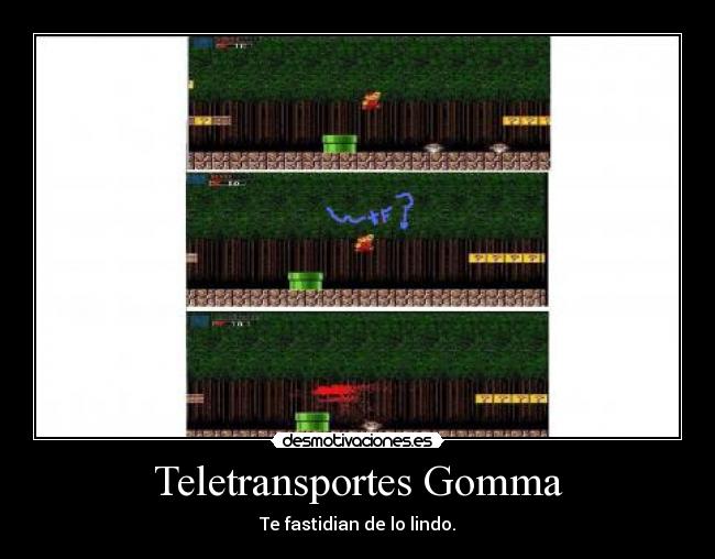 Teletransportes Gomma - Te fastidian de lo lindo.