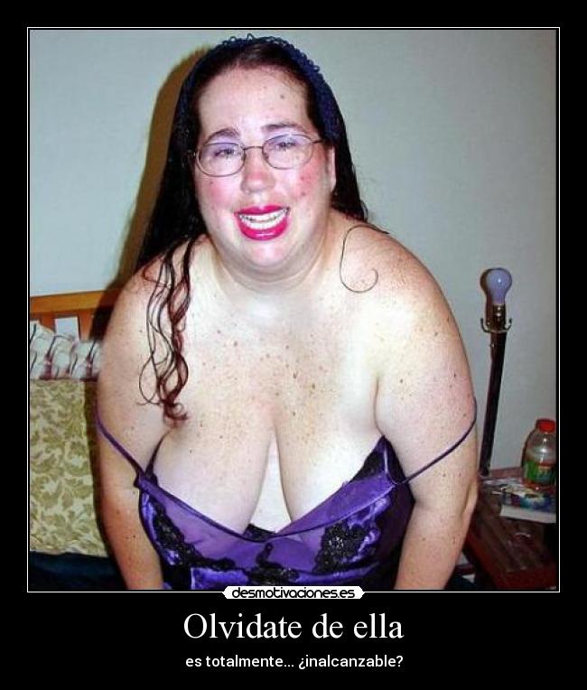 Olvidate de ella - es totalmente... ¿inalcanzable?