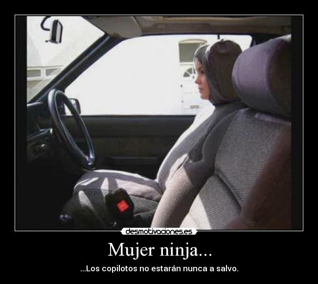 Mujer ninja... - ...Los copilotos no estarán nunca a salvo.