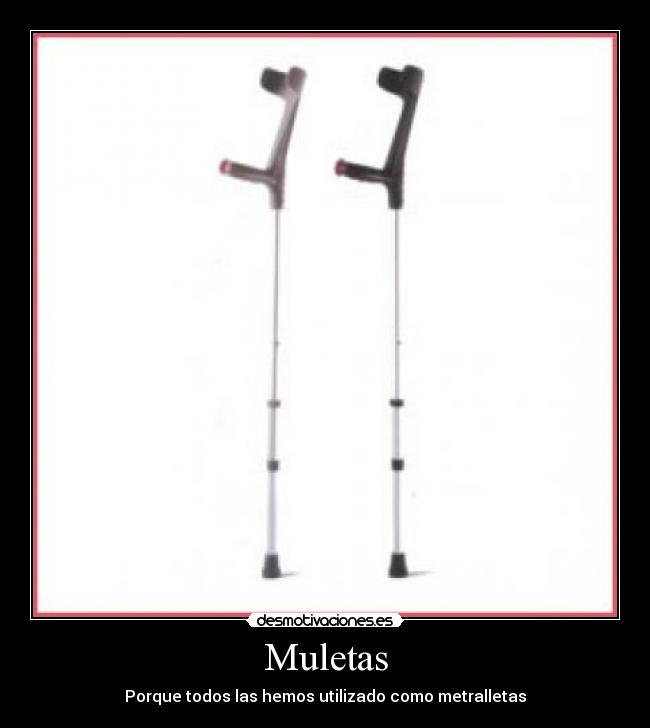 Muletas - Porque todos las hemos utilizado como metralletas