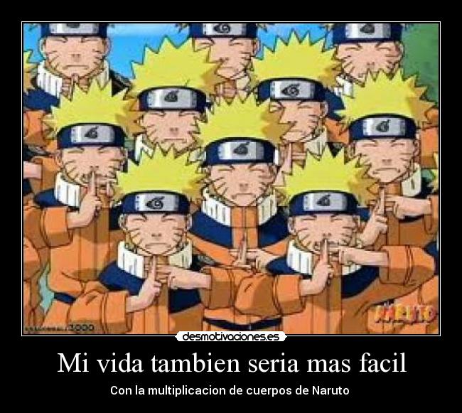 Mi vida tambien seria mas facil - Con la multiplicacion de cuerpos de Naruto