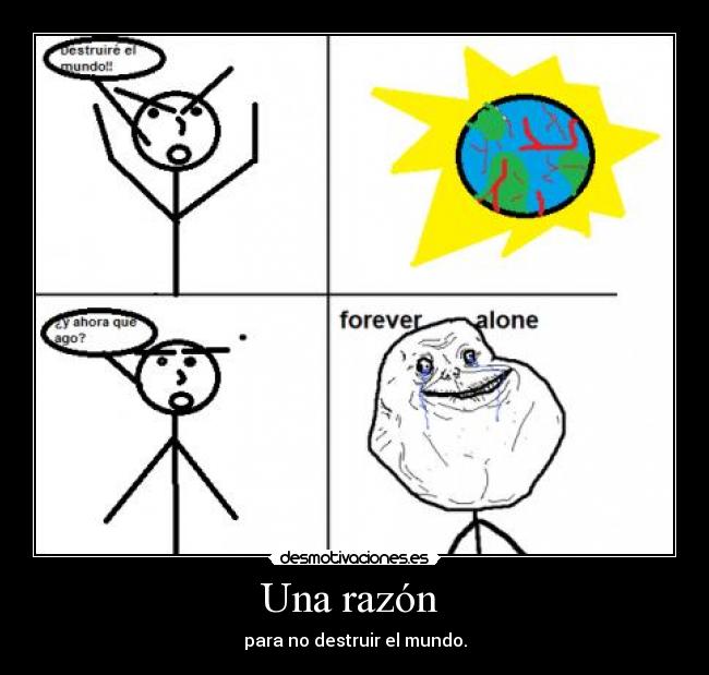 Una razón - para no destruir el mundo.