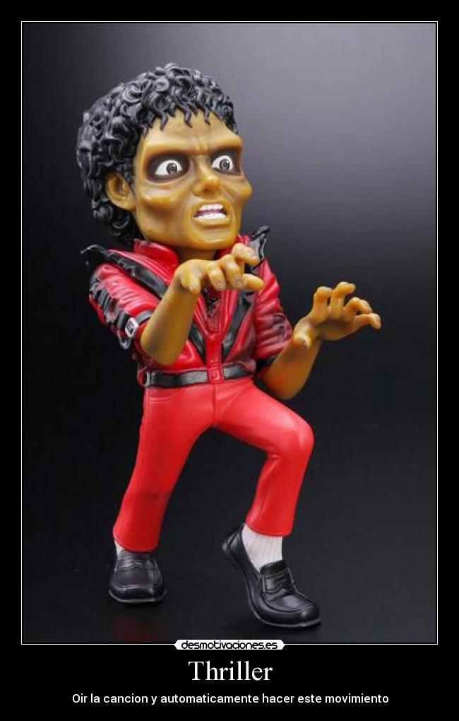 Thriller - Oir la cancion y automaticamente hacer este movimiento