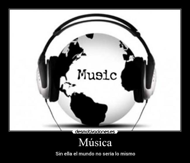 Música - Sin ella el mundo no sería lo mismo
