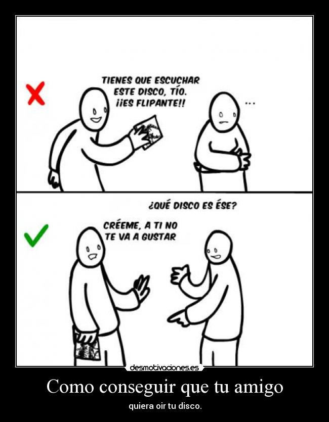 Como conseguir que tu amigo - quiera oir tu disco.