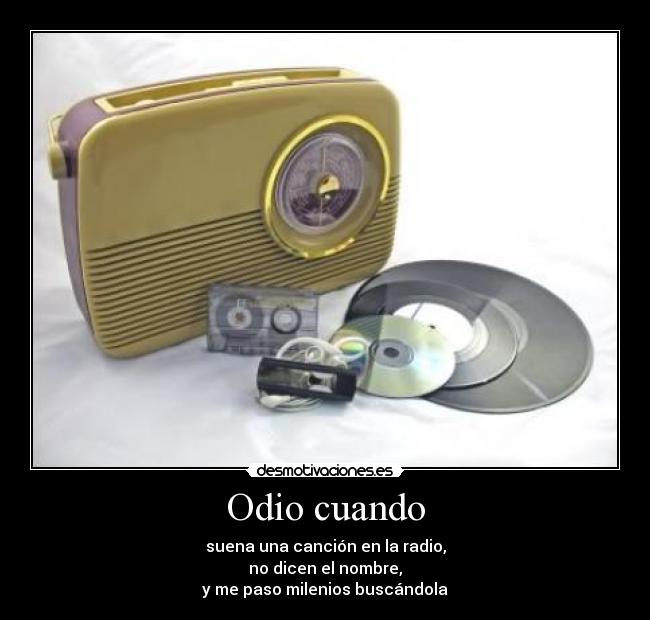carteles odio odio cuando suena una cancion radio dicen nombre paso milenios buscandola desmotivaciones