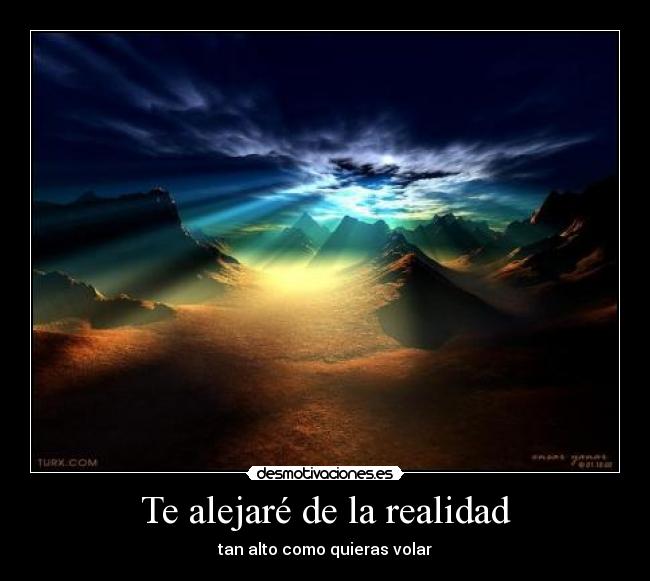 Te alejaré de la realidad - tan alto como quieras volar