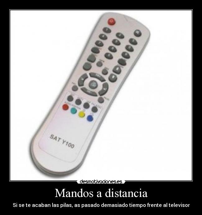 Mandos a distancia - Si se te acaban las pilas, as pasado demasiado tiempo frente al televisor