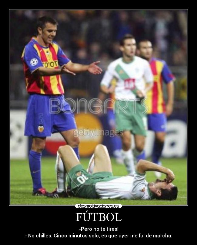 FÚTBOL - -Pero no te tires!
- No chilles. Cinco minutos solo, es que ayer me fui de marcha.