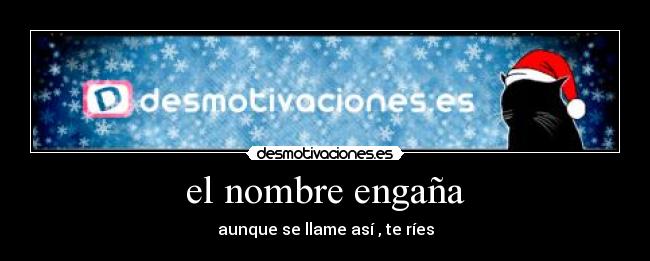 el nombre engaña - aunque se llame así , te ríes