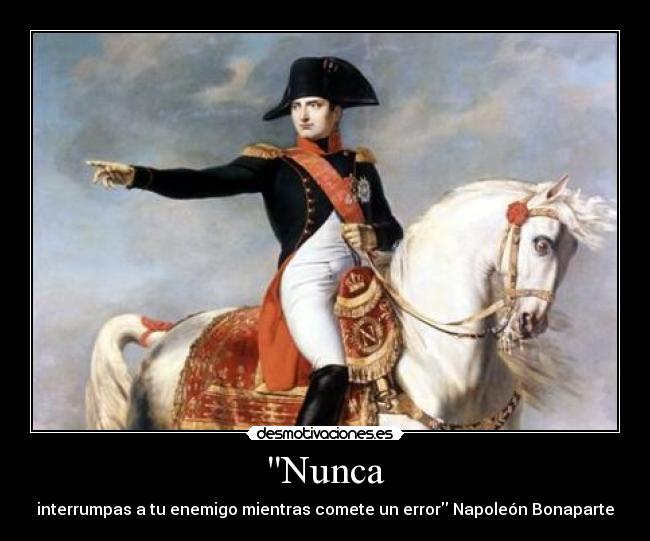 Nunca - interrumpas a tu enemigo mientras comete un error Napoleón Bonaparte