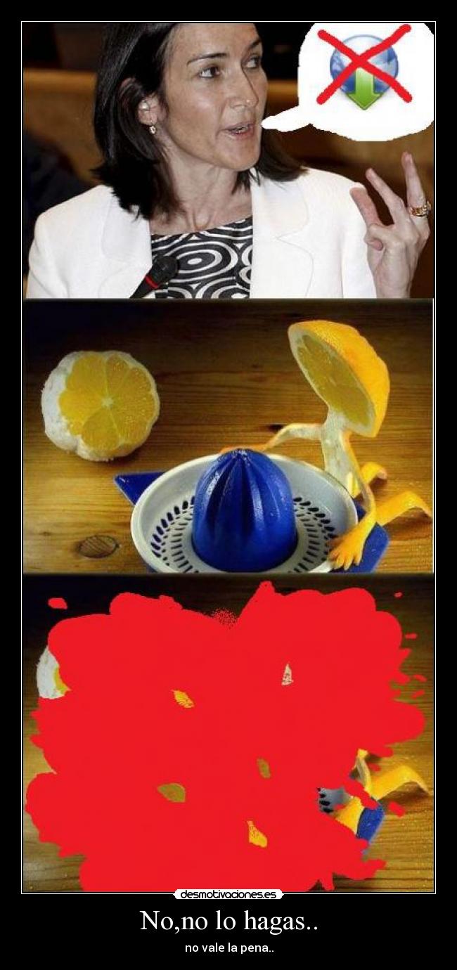 No,no lo hagas.. - no vale la pena..
