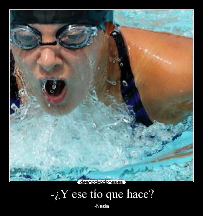 -¿Y ese tío que hace? - -Nada