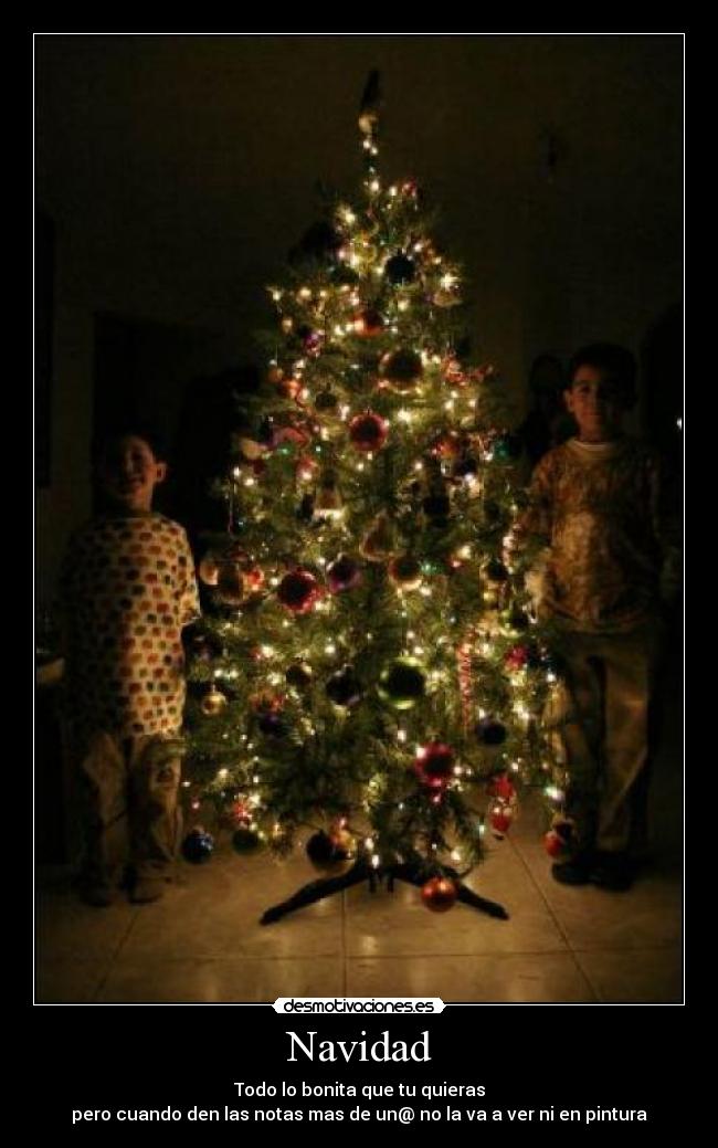 Navidad - Todo lo bonita que tu quieras
pero cuando den las notas mas de un@ no la va a ver ni en pintura