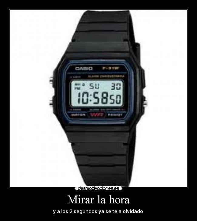 Mirar la hora - y a los 2 segundos ya se te a olvidado