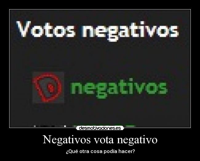 Negativos vota negativo - ¿Qué otra cosa podía hacer?