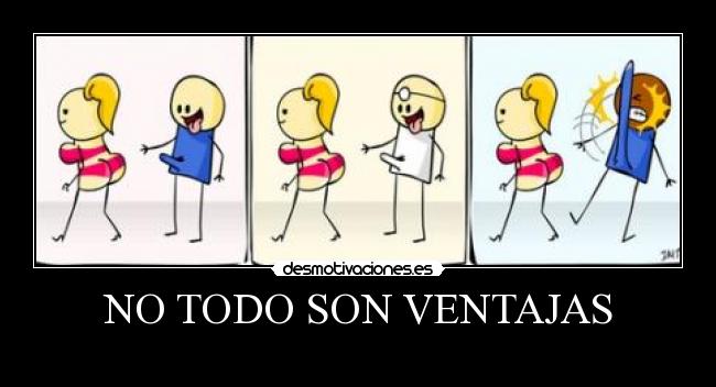 NO TODO SON VENTAJAS -