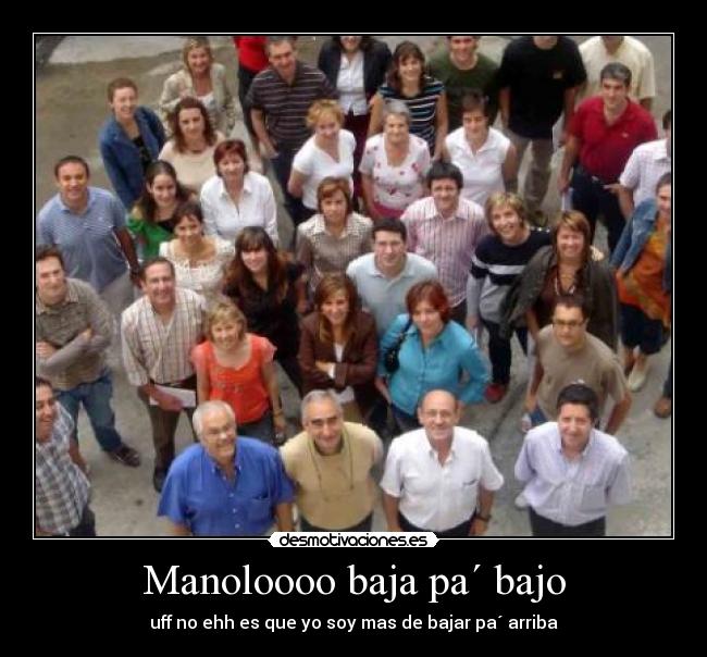 Manoloooo baja pa´ bajo -