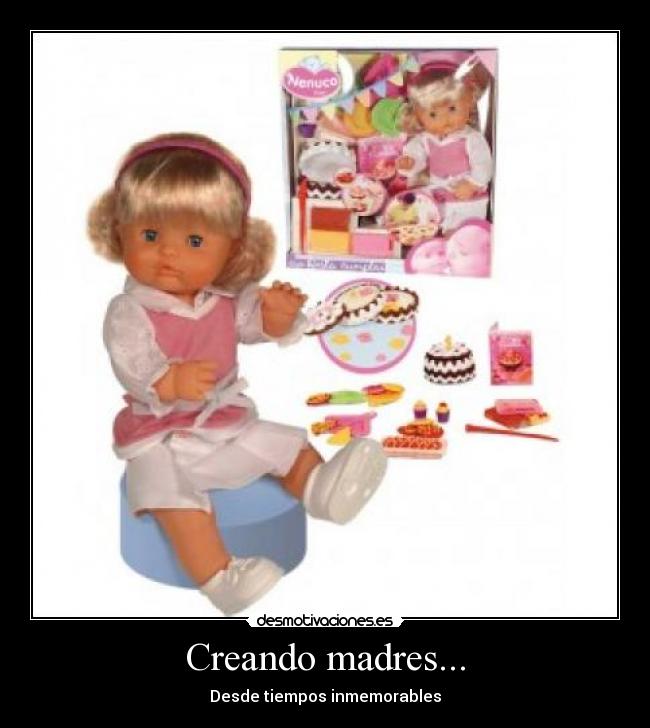 Creando madres... - Desde tiempos inmemorables