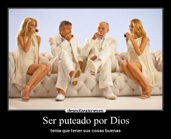 Ser puteado por Dios - tenia que tener sus cosas buenas