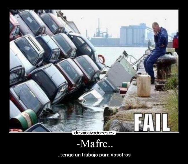 -Mafre.. - ..tengo un trabajo para vosotros