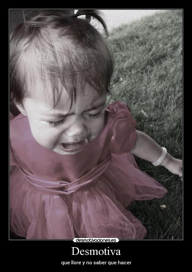 Desmotiva - que llore y no saber que hacer
