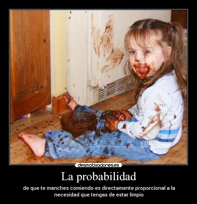 La probabilidad - de que te manches comiendo es directamente proporcional a la
necesidad que tengas de estar limpio